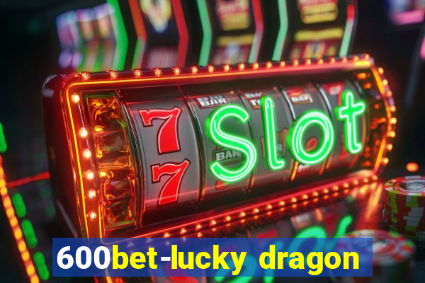 600bet-lucky dragon