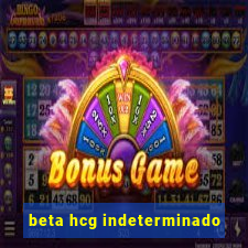 beta hcg indeterminado