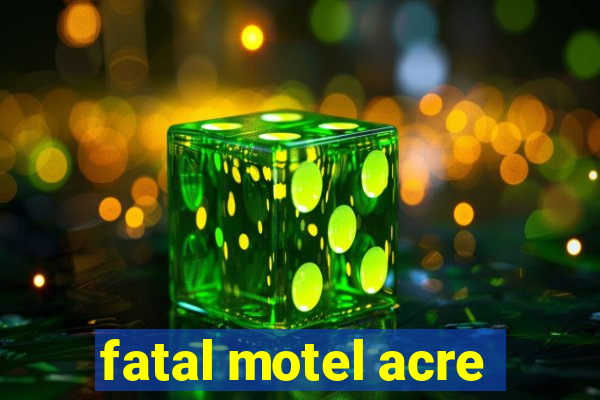 fatal motel acre