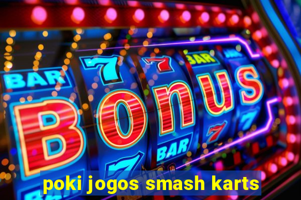 poki jogos smash karts