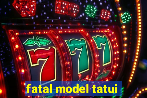 fatal model tatui