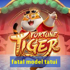 fatal model tatui