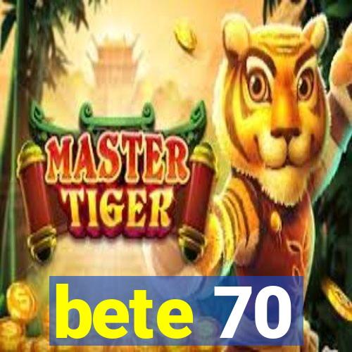 bete 70