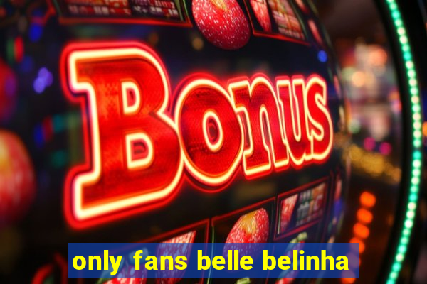 only fans belle belinha