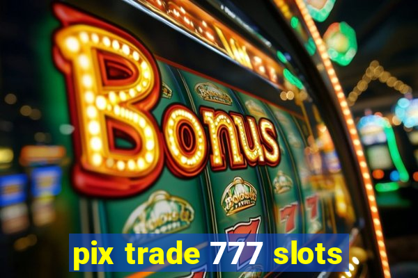 pix trade 777 slots