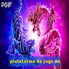 plataforma de jogo 6k