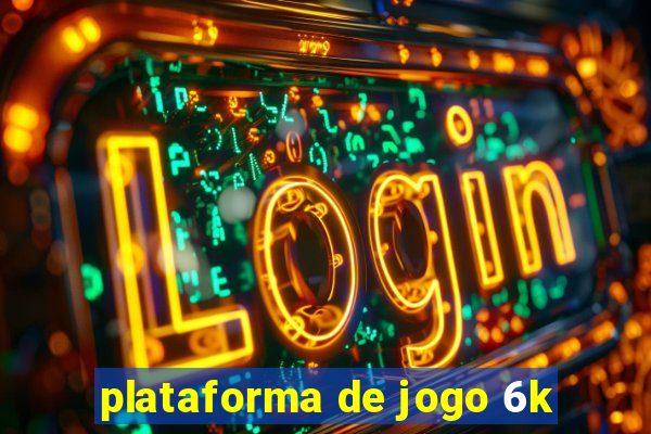 plataforma de jogo 6k