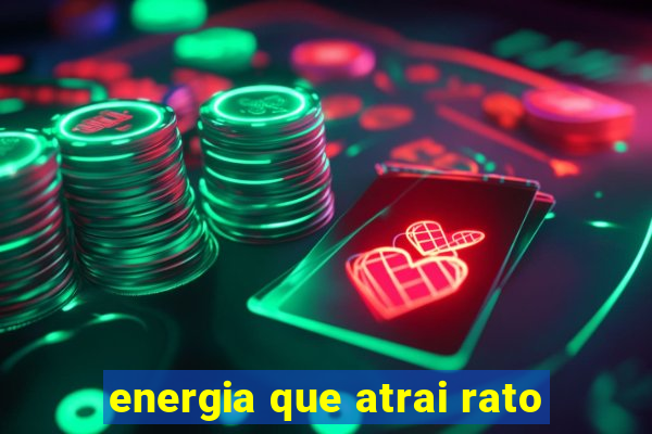 energia que atrai rato