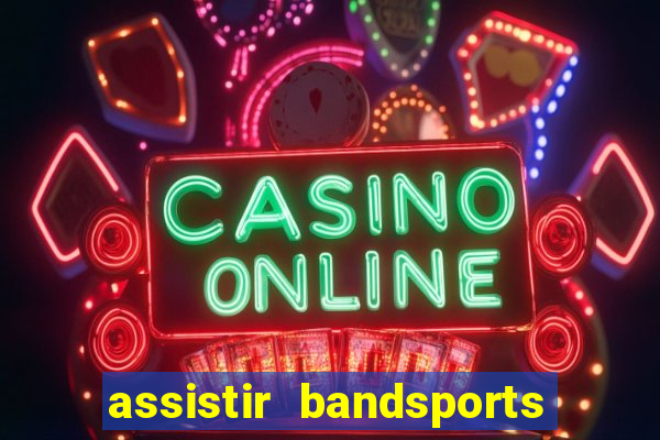 assistir bandsports ao vivo gratis