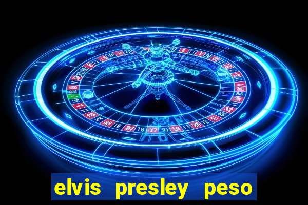 elvis presley peso e altura