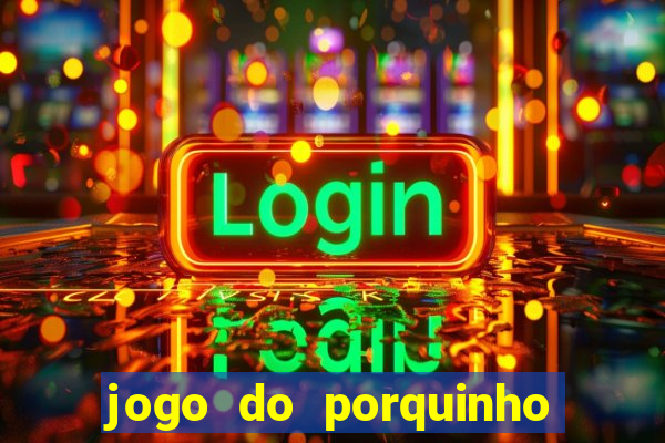 jogo do porquinho de ganhar dinheiro