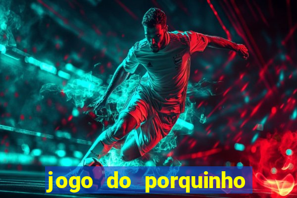 jogo do porquinho de ganhar dinheiro