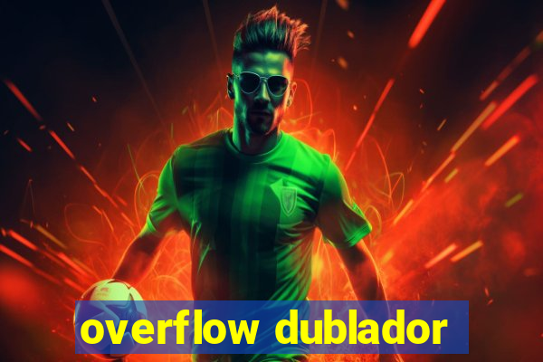 overflow dublador