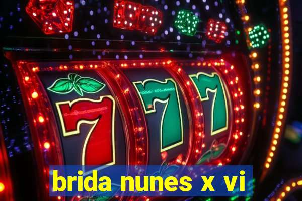 brida nunes x vi