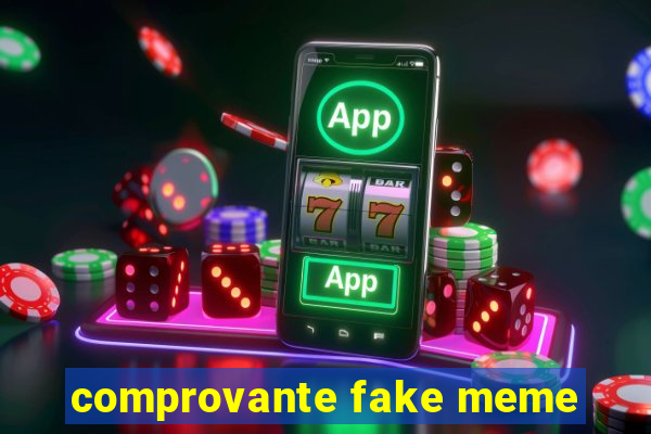 comprovante fake meme