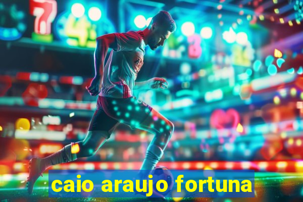 caio araujo fortuna