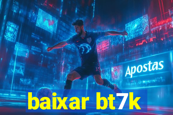 baixar bt7k