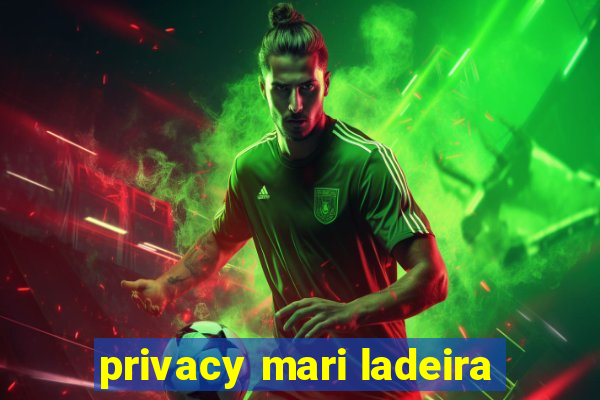 privacy mari ladeira