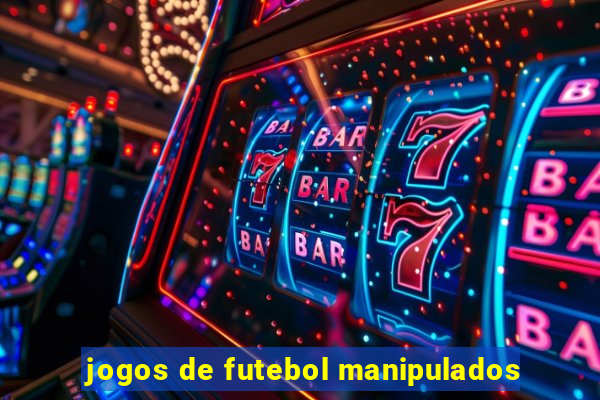 jogos de futebol manipulados