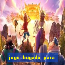 jogo bugado para ganhar dinheiro