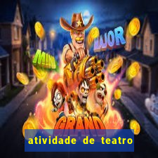 atividade de teatro 3 ano atividade sobre teatro 3 ano fundamental