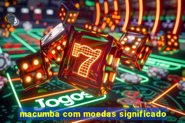 macumba com moedas significado