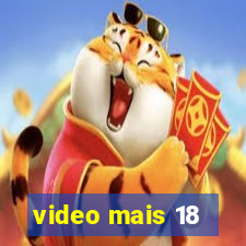 video mais 18