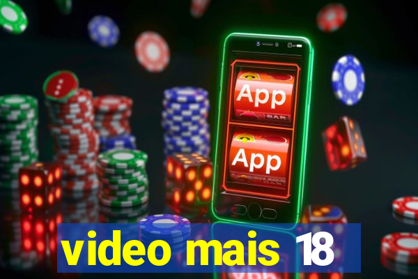 video mais 18