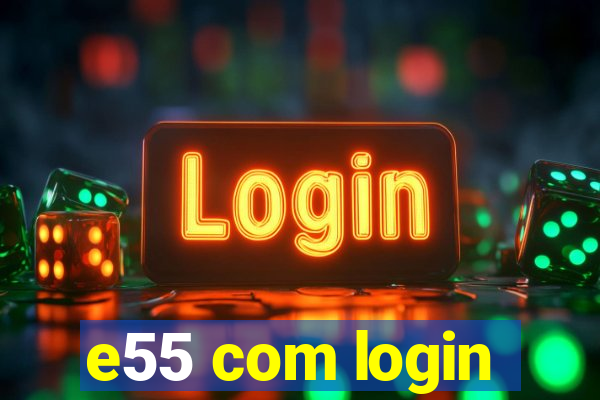 e55 com login