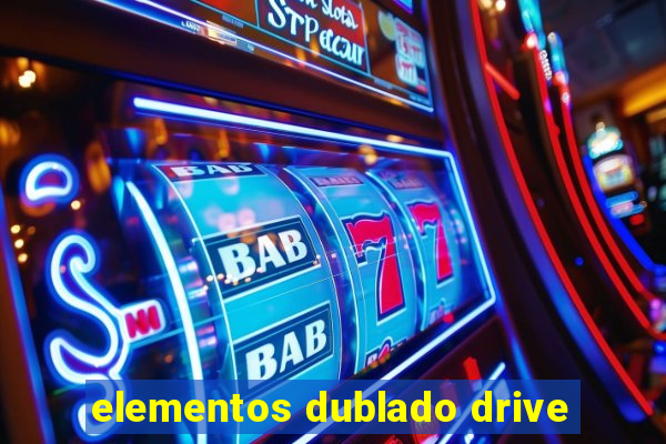 elementos dublado drive