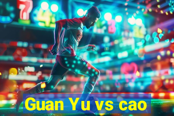 Guan Yu vs cao