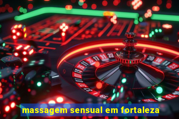 massagem sensual em fortaleza