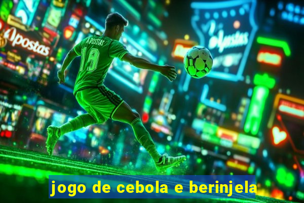 jogo de cebola e berinjela