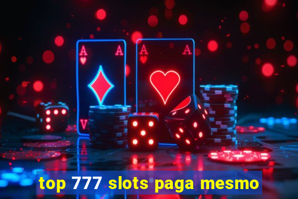 top 777 slots paga mesmo