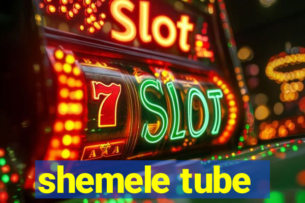 shemele tube