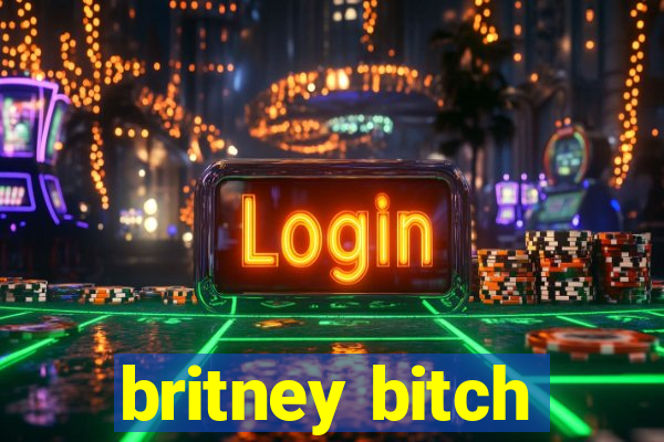 britney bitch