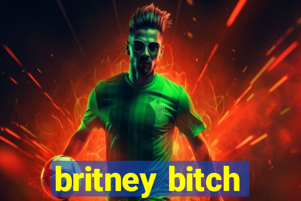 britney bitch