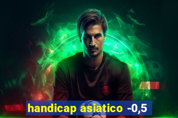 handicap asiatico -0,5