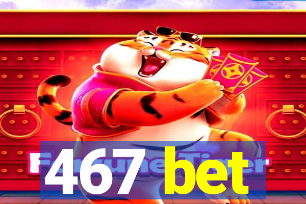 467 bet