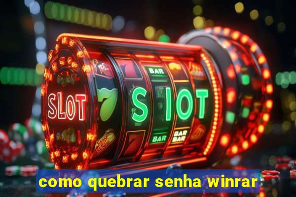 como quebrar senha winrar