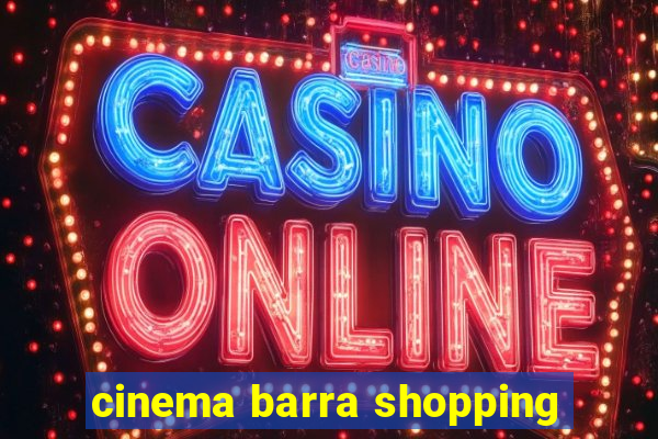 cinema barra shopping