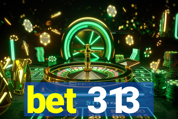 bet 313