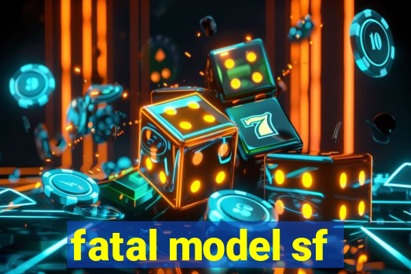 fatal model sf