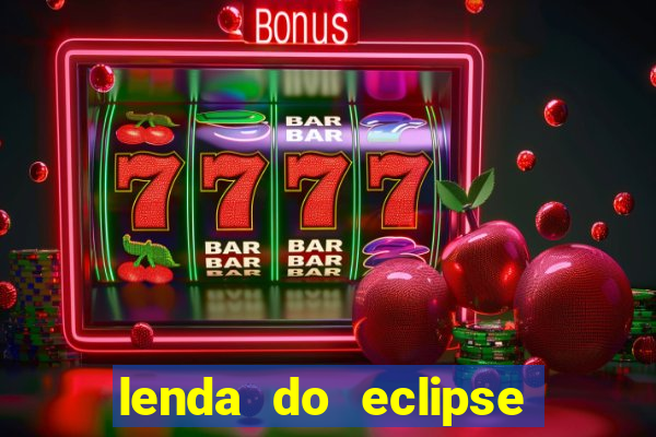 lenda do eclipse sol e lua