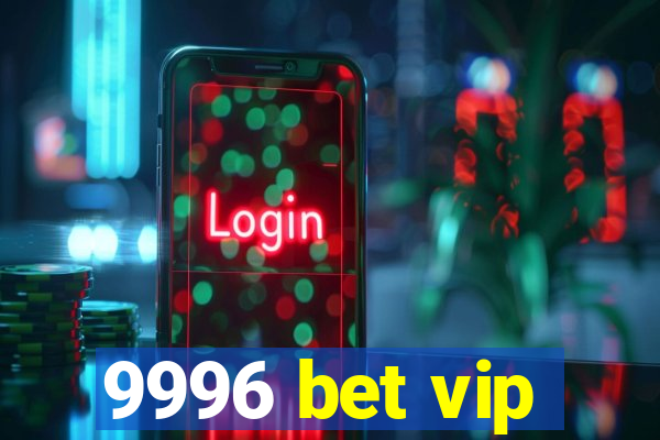 9996 bet vip