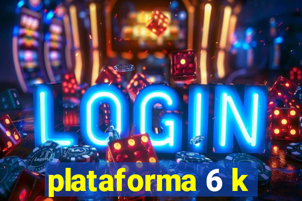 plataforma 6 k