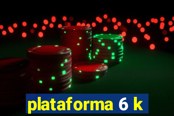 plataforma 6 k