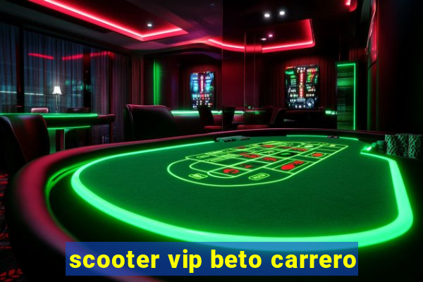 scooter vip beto carrero