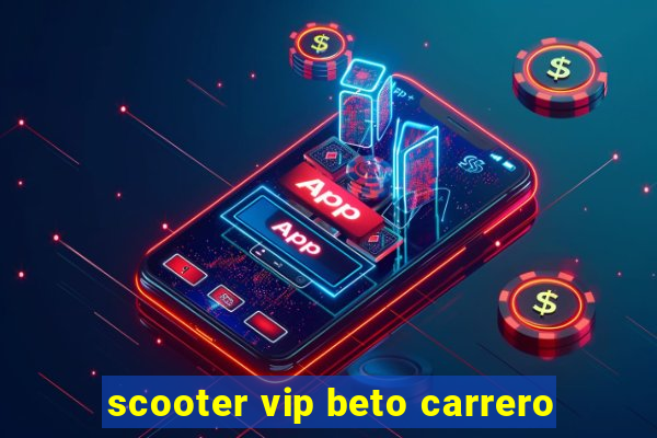 scooter vip beto carrero