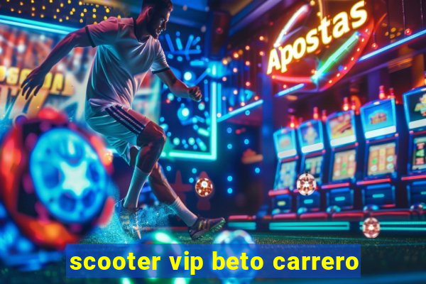 scooter vip beto carrero